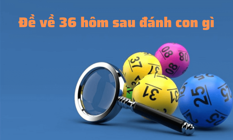 đề về 36 hôm sau đánh con gì